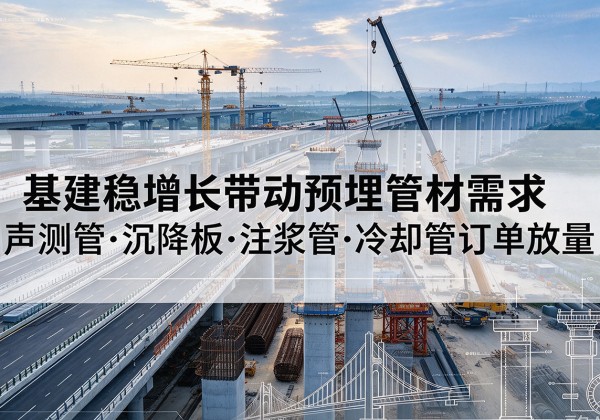 天门基建稳增长带动预埋监测管材需求，声测管、沉降板、注浆管订单持续放量
