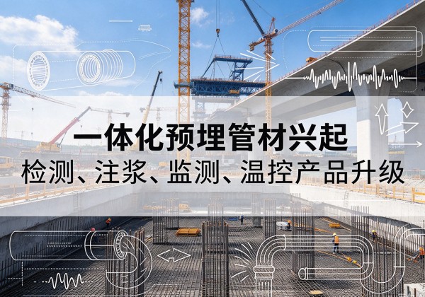 天门一体化管材产品兴起，声测注浆一体管、多功能预埋管应用增多